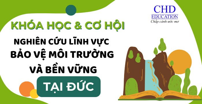 CÁC KHÓA HỌC VÀ CƠ HỘI NGHIÊN CỨU TRONG LĨNH VỰC BẢO VỆ MÔI TRƯỜNG VÀ BỀN VỮNG TẠI ĐỨC