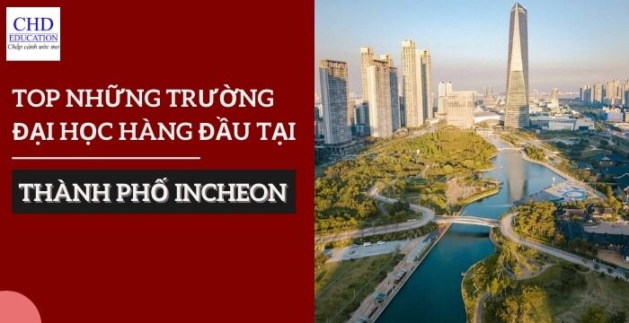 TOP NHỮNG TRƯỜNG ĐẠI HỌC TẠI THÀNH PHỐ INCHEON HÀN QUỐC