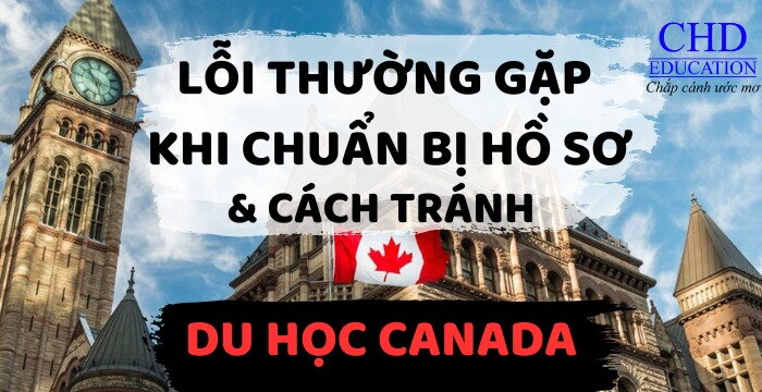 NHỮNG LỖI THƯỜNG GẶP KHI CHUẨN BỊ HỒ SƠ DU HỌC CANADA VÀ CÁCH ĐỂ TRÁNH NHỮNG LỖI NÀY!