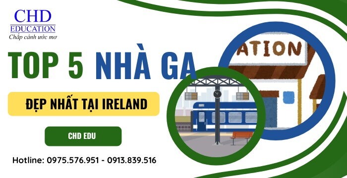 DU HỌC SINH ĐÃ BIẾT ĐẾN TOP 5 NHÀ GA SIÊU “XỊN” NÀY TẠI IRELAND CHƯA?