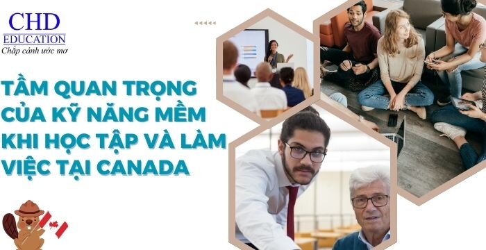 TẦM QUAN TRỌNG CỦA KỸ NĂNG MỀM KHI HỌC TẬP VÀ LÀM VIỆC TẠI CANADA