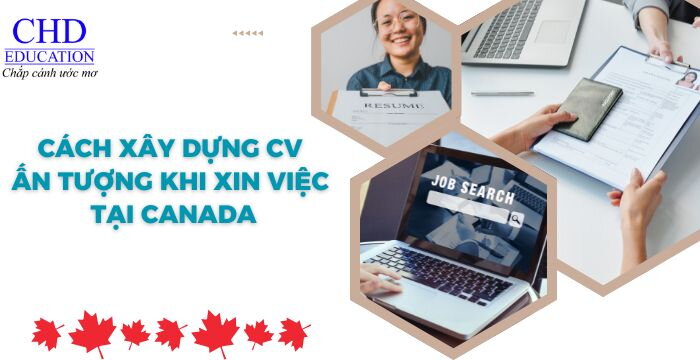 CÁCH XÂY DỰNG CV ẤN TƯỢNG KHI XIN VIỆC TẠI CANADA