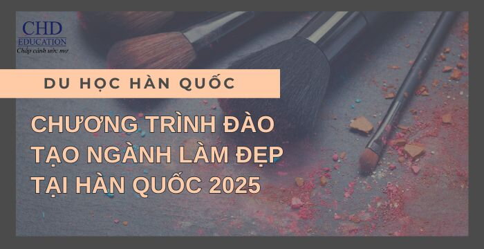 DU HỌC HÀN QUỐC: CHƯƠNG TRÌNH ĐÀO TẠO NGÀNH LÀM ĐẸP TẠI HÀN QUỐC 2025