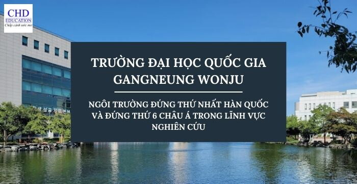 TRƯỜNG ĐẠI HỌC QUỐC GIA GANGNEUNG WONJU- 강릉원주대학교: NGÔI TRƯỜNG ĐỨNG THỨ NHẤT HÀN QUỐC VÀ ĐỨNG THỨ 6 CHÂU Á TRONG LĨNH VỰC NGHIÊN CỨU