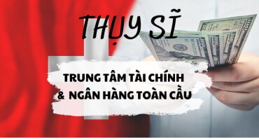 THỤY SĨ - TRUNG TÂM TÀI CHÍNH VÀ NGÂN HÀNG TOÀN CẦU