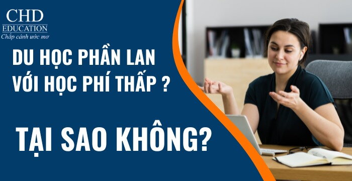 DU HỌC PHẦN LAN VỚI HỌC PHÍ THẤP? TẠI SAO KHÔNG?