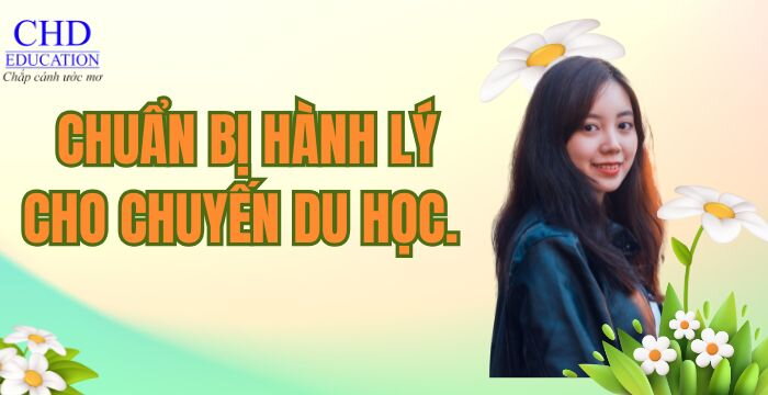 HƯỚNG DẪN CHI TIẾT CHUẨN BỊ HÀNH LÝ CHO CHUYẾN DU HỌC.
