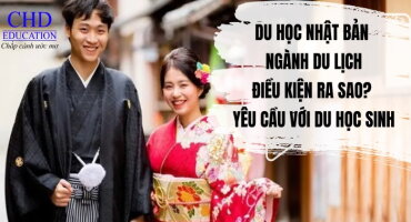 DU HỌC NHẬT BẢN NGÀNH DU LỊCH: ĐIỀU KIỆN RA SAO? YÊU CẦU VỚI DU HỌC SINH