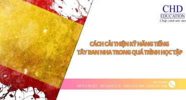 CÁCH CẢI THIỆN KỸ NĂNG TIẾNG TÂY BAN NHA TRONG QUÁ TRÌNH HỌC TẬP
