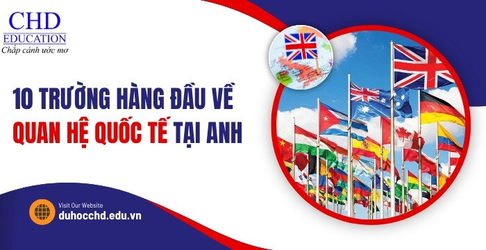 TOP 10 TRƯỜNG ĐẠI HỌC HÀNG ĐẦU TẠI ANH ĐỂ HỌC NGÀNH QUAN HỆ QUỐC TẾ