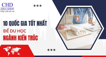 TOP 10 QUỐC GIA TỐT NHẤT ĐỂ DU HỌC NGÀNH KIẾN TRÚC