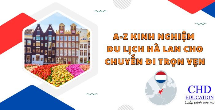 A-Z KINH NGHIỆM DU LỊCH HÀ LAN CHO CHUYẾN ĐI TRỌN VẸN