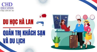 TỪ A ĐỄN Z VỀ DU HỌC HÀ LAN NGÀNH QUẢN TRỊ KHÁCH SẠN VÀ DU LỊCH - CÁC TRƯỜNG ĐÀO TẠO TỐT NHẤT