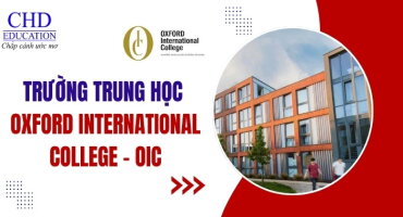 TRƯỜNG TRUNG HỌC OXFORD INTERNATIONAL COLLEGE (OIC) - TRƯỜNG PHỔ THÔNG TOP 1 TẠI ANH QUỐC