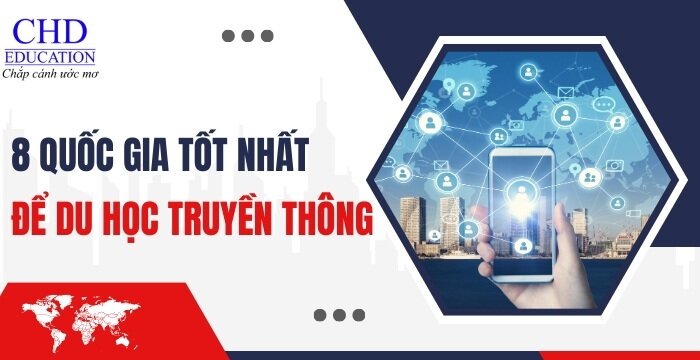 DU HỌC NGÀNH TRUYỀN THÔNG CHỌN NƯỚC NÀO - TOP 8 QUỐC GIA TỐT NHẤT ĐỂ THEO HỌC NGÀNH TRUYỀN THÔNG