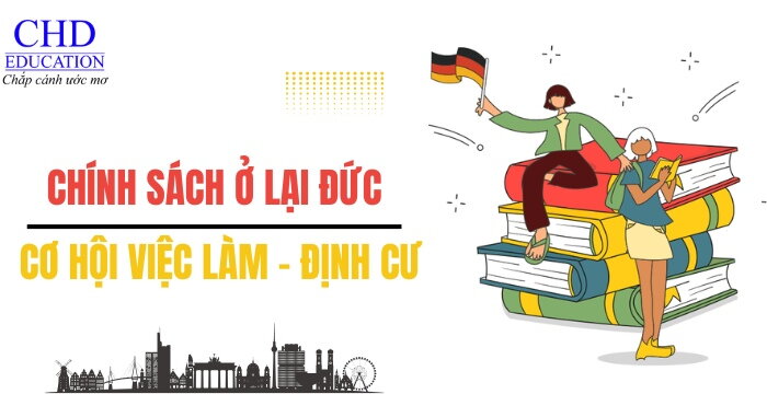 CHÍNH SÁCH Ở LẠI ĐỨC CHO DU HỌC SINH SAU TỐT NGHIỆP - CƠ HỘI VIỆC LÀM VÀ ĐỊNH CƯ TẠI ĐỨC