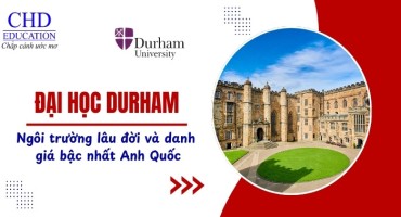 ĐẠI HỌC DURHAM UNIVERSITY - NGÔI TRƯỜNG LÂU ĐỜI VÀ DANH GIÁ BẬC NHẤT NƯỚC ANH