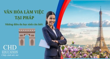DU HỌC PHÁP: VĂN HÓA LÀM VIỆC TẠI PHÁP VÀ NHỮNG ĐIỀU DU HỌC SINH CẦN BIẾT