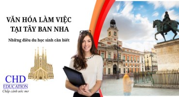 DU HỌC TÂY BAN NHA: VĂN HÓA LÀM VIỆC TẠI TÂY BAN NHA VÀ NHỮNG ĐIỀU DU HỌC SINH NÊN BIẾT