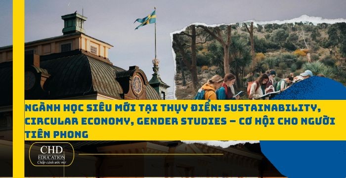 NGÀNH HỌC "SIÊU MỚI" TẠI THUỴ ĐIỂN: SUSTAINABILITY, CIRCULAR ECONOMY, GENDER STUDIES - CƠ HỘI CHO NGƯỜI TIÊN PHONG