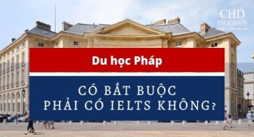 CÓ BẮT BUỘC PHẢI CÓ IELTS KHI ĐI DU HỌC PHÁP KHÔNG?