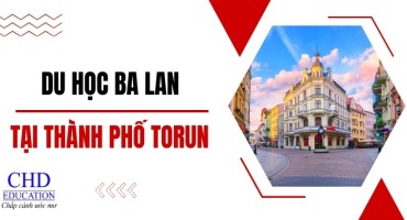 DU HỌC BA LAN TẠI TORUN: THÀNH PHỐ CỔ KÍNH VÀ HIỆN ĐẠI GIỮA LÒNG CHÂU ÂU