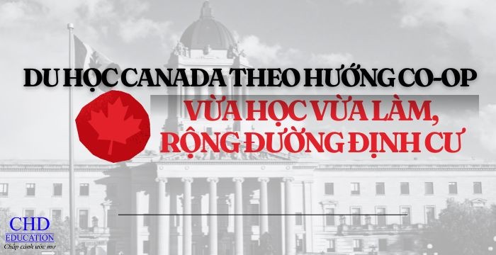 DU HỌC CANADA THEO HƯỚNG CO-OP - VỪA HỌC VỪA LÀM, RỘNG ĐƯỜNG ĐỊNH CƯ