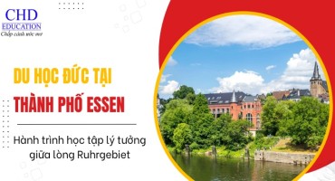 DU HỌC ĐỨC TẠI THÀNH PHỐ ESSEN: HÀNH TRÌNH HỌC TẬP LÝ TƯỞNG GIỮA LÒNG RUHRGEBIET