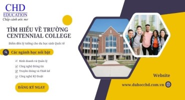 TÌM HIỂU VỀ TRƯỜNG CENTENNIAL COLLEGE (TORONTO, ONTARIO): ĐIỂM ĐẾN LÝ TƯỞNG CHO DU HỌC SINH QUỐC TẾ