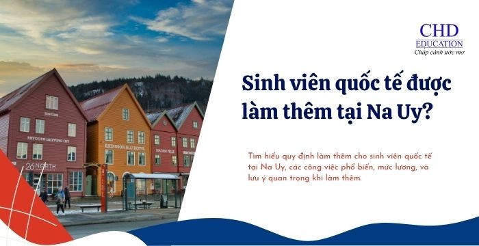 SINH VIÊN QUỐC TẾ CÓ ĐƯỢC PHÉP LÀM THÊM TẠI NA UY KHÔNG?