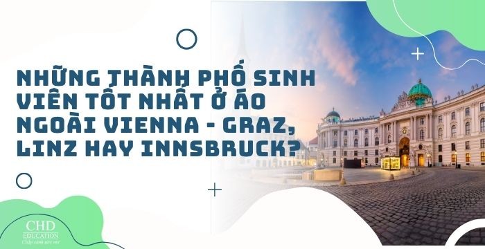NHỮNG THÀNH PHỐ SINH VIÊN TỐT NHẤT Ở ÁO NGOÀI VIENNA - GRAZ, LINZ HAY INNSBRUCK?