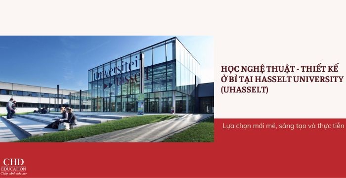 HỌC NGHỆ THUẬT - THIẾT KẾ Ở BỈ TẠI HASSELT UNIVERSITY (UHASSELT): LỰA CHỌN MỚI MẺ, SÁNG TẠO VÀ THỰC TIỄN