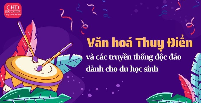 VĂN HOÁ THUỴ ĐIỂN VÀ CÁC TRUYỀN THỐNG ĐỘC ĐÁO DÀNH CHO DU HỌC SINH