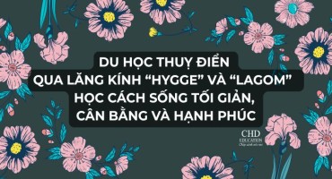 DU HỌC THUỴ ĐIỂN QUA LĂNG KÍNH “HYGGE” VÀ “LAGOM”  - HỌC CÁCH SỐNG TỐI GIẢN, CÂN BẰNG VÀ HẠNH PHÚC