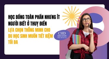 HỌC BỔNG TOÀN PHẦN NHƯNG ÍT NGƯỜI BIẾT Ở THUỴ ĐIỂN - LỰA CHỌN THÔNG MINH CHO DU HỌC SINH MUỐN TIẾT KIỆM TỐI ĐA