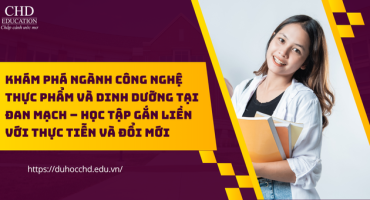 HỌC TẬP VÀ TRẢI NGHIỆM NGÀNH CÔNG NGHỆ THỰC PHẨM VÀ KHOA HỌC DINH DƯỠNG TẠI ĐAN MẠCH