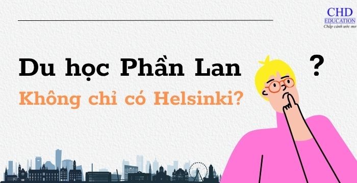 DU HỌC PHẦN LAN - KHÔNG CHỈ CÓ HELSINKI