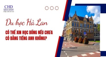 CÓ THỂ XIN HỌC BỔNG HÀ LAN NẾU CHƯA CÓ BẰNG TIẾNG ANH KHÔNG?