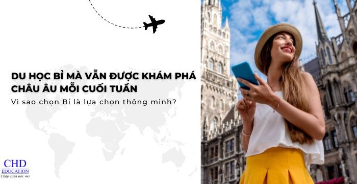 DU HỌC BỈ MÀ VẪN ĐƯỢC KHÁM PHÁ CHÂU ÂU MỖI CUỐI TUẦN - VÌ SAO CHỌN BỈ LÀ LỰA CHỌN THÔNG MINH?