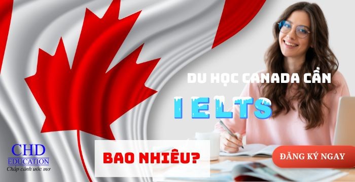DU HỌC CANADA CẦN IELTS BAO NHIÊU? MẸO ĐẠT ĐIỂM CAO NHANH CHÓNG