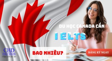 DU HỌC CANADA CẦN IELTS BAO NHIÊU? MẸO ĐẠT ĐIỂM CAO NHANH CHÓNG
