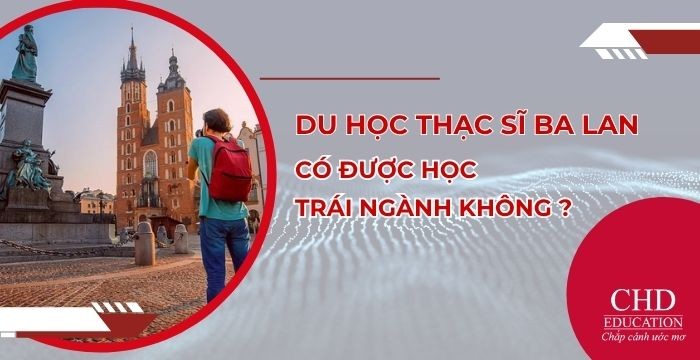 DU HỌC THẠC SĨ BA LAN: CÓ ĐƯỢC HỌC TRÁI NGÀNH KHÔNG? GIẢI ĐÁP CHI TIẾT TỪ A–Z