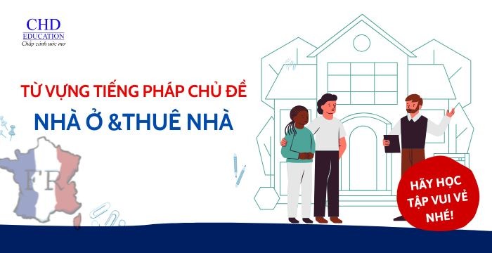 TỪ VỰNG TIẾNG PHÁP VỀ NHÀ Ở VÀ THUÊ NHÀ CHO DU HỌC SINH PHÁP