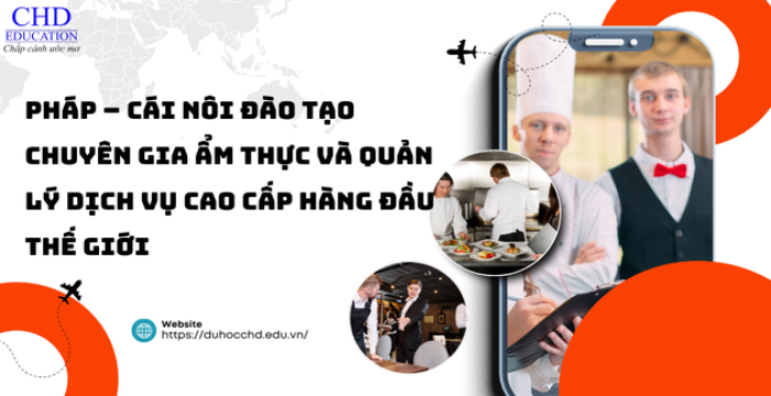 THẠC SĨ PHÁP: CHINH PHỤC SỰ NGHIỆP ẨM THỰC VÀ QUẢN LÝ NHÀ HÀNG CAO CẤP