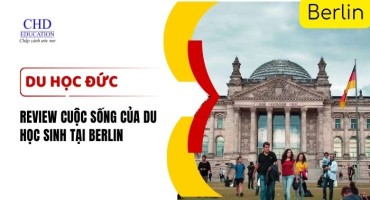 CUỘC SỐNG CỦA DU HỌC SINH TẠI BERLIN - ĐỨC: HỌC TẬP, CHI PHÍ VÀ CƠ HỘI PHÁT TRIỂN