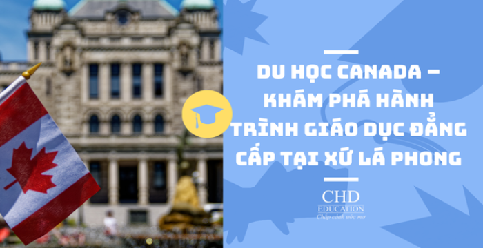 DU HỌC CANADA – KHÁM PHÁ HÀNH TRÌNH GIÁO DỤC ĐẲNG CẤP TẠI XỨ LÁ PHONG