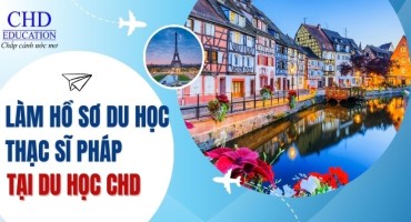 DU HỌC THẠC SĨ PHÁP - BẠN SẼ NHẬN ĐƯỢC GÌ KHI LÀM HỒ SƠ TẠI CHD?