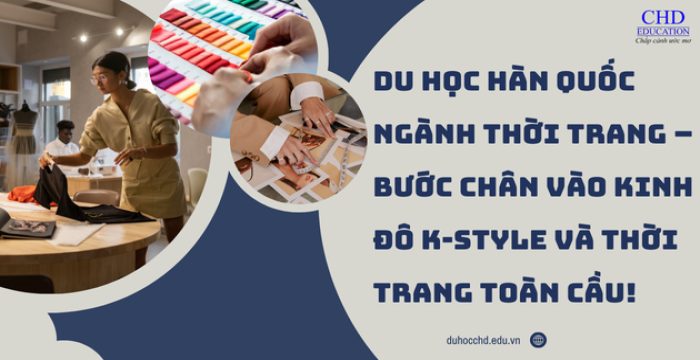 DU HỌC HÀN QUỐC NGÀNH THIẾT KẾ THỜI TRANG – KHƠI MỞ SỰ NGHIỆP SÁNG TẠO TỪ ĐẤT NƯỚC K-STYLE