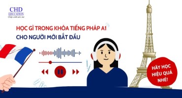 TIẾNG PHÁP A1 LÀ GÌ? HỌC GÌ TRONG KHÓA A1 CHO NGƯỜI MỚI BẮT ĐẦU