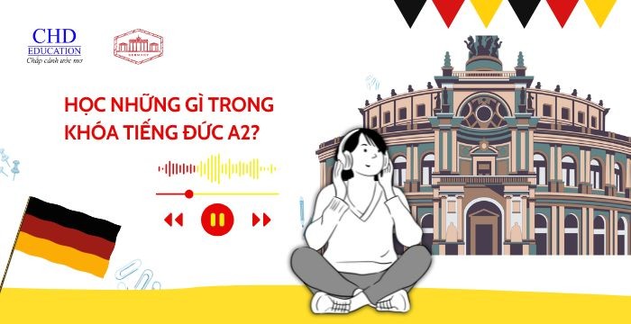 TÌM HIỂU KHÓA TIẾNG ĐỨC A2 TẠI CHD - PHÙ HỢP CHO AI VÀ HỌC NHỮNG GÌ?